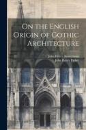 On the English Origin of Gothic Architecture di Anonymous edito da LEGARE STREET PR