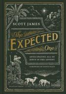 The Expected One, Revised and Updated: Anticipating All of Jesus in the Advent di Scott James edito da B&H BOOKS