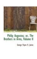 Philip Augustus; Or, The Brothers In Arms, Volume Ii di George Payne R James edito da Bibliolife
