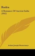 Rudra: A Romance of Ancient India (1912) di Arthur Joseph Westermayr edito da Kessinger Publishing