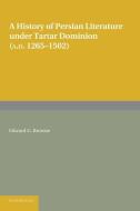 A History of Persian Literature Under Tartar Dominion (Ad 1265 1502) di Edward G. Browne edito da Cambridge University Press