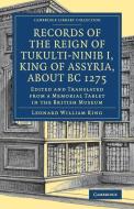 Records of the Reign of Tukulti-Ninib I, King of Assyria, about B.C. 1275 edito da Cambridge University Press