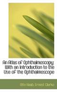 An Atlas Of Ophthalmoscopy With An Introduction To The Use Of The Ophthalmoscope di Otto Haab edito da Bibliolife