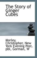 The Story Of Ginger Cubes di Christopher Morley edito da Bibliolife