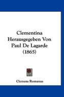 Clementina Herausgegeben Von Paul de Lagarde (1865) di Clemens Romanus edito da Kessinger Publishing
