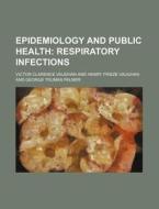 Epidemiology and Public Health; Respiratory Infections di Victor Clarence Vaughan edito da Rarebooksclub.com