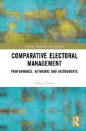Comparative Electoral Management di Toby S. James edito da Taylor & Francis Ltd