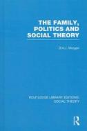 The Family, Politics and Social Theory di D. H. J. Morgan edito da ROUTLEDGE