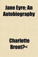 Jane Eyre; An Autobiography di Charlotte Bront, Charlotte Bronta- edito da General Books