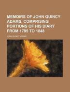Memoirs Of John Quincy Adams, Comprising Portions Of His Diary From 1795 To 1848 (volume 2) di John Quincy Adams edito da General Books Llc