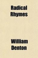 Radical Rhymes di William Denton edito da General Books Llc