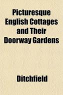 Picturesque English Cottages And Their D di Ditchfield edito da General Books