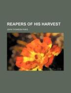 Reapers Of His Harvest di John Thomson Faris edito da Rarebooksclub.com