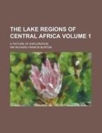 The Lake Regions of Central Africa; A Picture of Exploration Volume 1 di Richard Burton, Richard Francis Burton edito da Rarebooksclub.com