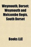 Weymouth, Dorset: Weymouth And Melcombe di Books Llc edito da Books LLC, Wiki Series