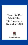Glossen Zu Der Schrift Uber Die Europaische Pentarchie (1840) di Friedrich Giehne edito da Kessinger Publishing