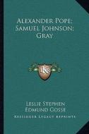 Alexander Pope; Samuel Johnson; Gray di Leslie Stephen, Edmund Gosse edito da Kessinger Publishing