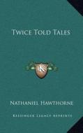Twice Told Tales di Nathaniel Hawthorne edito da Kessinger Publishing