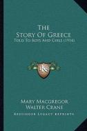 The Story of Greece: Told to Boys and Girls (1914) di Mary MacGregor edito da Kessinger Publishing