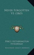 Never Forgotten V1 (1865) di Percy Hetherington Fitzgerald edito da Kessinger Publishing