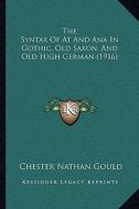 The Syntax of at and Ana in Gothic, Old Saxon, and Old High German (1916) di Chester Nathan Gould edito da Kessinger Publishing