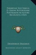 Parabolae Siue Similia D. Erasmi Roterodami Postremum AB Autore Recognita (1523) di Desiderius Erasmus edito da Kessinger Publishing
