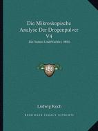 Die Mikroskopische Analyse Der Drogenpulver V4: Die Samen Und Fruchte (1908) di Ludwig Koch edito da Kessinger Publishing
