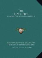 The Peace Pipe: Cantata for Mixed Voices (1915) di Henry Wadsworth Longfellow, Frederick Shepherd Converse edito da Kessinger Publishing