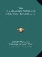 The Ila Speaking Peoples of Northern Rhodesia V1 di Edwin W. Smith, Andrew Murray Dale edito da Kessinger Publishing