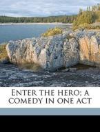 Enter The Hero; A Comedy In One Act di Theresa Helburn edito da Nabu Press