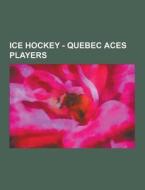 Ice Hockey - Quebec Aces Players di Source Wikia edito da University-press.org
