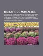 Militaire Du Moyen Ge: Mar Chal Du Moye di Source Wikipedia edito da Books LLC, Wiki Series