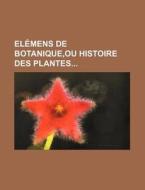 Elemens De Botanique,ou Histoire Des Plantes di Livres Groupe edito da General Books Llc