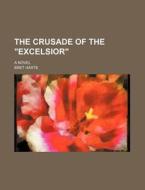 The Crusade of the "Excelsior"; A Novel di Bret Harte edito da Rarebooksclub.com