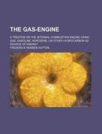 The Gas-Engine; A Treatise on the Internal-Combustion Engine Using Gas, Gasoline, Kerosene, or Other Hydrocarbon as Source of Energy di Frederick Remsen Hutton edito da Rarebooksclub.com