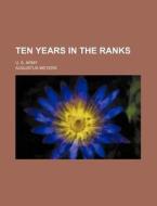 Ten Years in the Ranks; U. S. Army di Augustus Meyers edito da Rarebooksclub.com