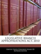 Legislative Branch Appropriations Act, 2010 edito da Bibliogov
