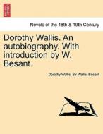 Dorothy Wallis. An autobiography. With introduction by W. Besant. di Dorothy Wallis, Sir Walter Besant edito da British Library, Historical Print Editions