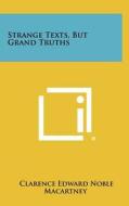 Strange Texts, But Grand Truths di Clarence Edward Noble Macartney edito da Literary Licensing, LLC
