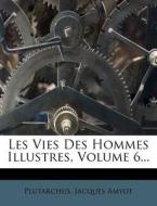 Les Vies Des Hommes Illustres, Volume 6... di Jacques Amyot edito da Nabu Press