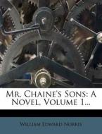 Mr. Chaine's Sons: A Novel, Volume 1... di William Edward Norris edito da Nabu Press