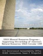 Usgs Mineral Resources Program--supporting Stewardship Of America\'s Natural Resources di Susan J Kropschot edito da Bibliogov