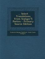 Select Translations from Scaliger's Poetics di Frederick Morgan Padelford, Giulio Cesare Scaligero edito da Nabu Press