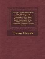 Notes on Mill's Examination: The Relativity, the Unconditioned, Belief and Knowledge: Being Some Remarks on John Stuart Mill's Examination of Sir W di Thomas Edwards edito da Nabu Press