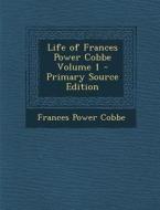 Life of Frances Power Cobbe Volume 1 di Frances Power Cobbe edito da Nabu Press