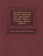 Der Kreislauf Des Stoffs: Lehrbuch Der Agricultur-Chemie, Band 1 di Johann August Ludwig Wilhelm Knop edito da Nabu Press