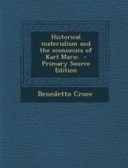 Historical Materialism and the Economics of Karl Marx; di Benedetto Croce edito da Nabu Press