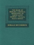 The Mask of Merlin a Critical Biography of David Lloyd George di Donald McCormick edito da Nabu Press