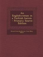 An Englishwoman in a Turkish Harem. di Edward Granville Browne, Grace Mary Ellison edito da Nabu Press