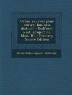 Urban Renewal Plan: Central Business District - Bedford-West, Project No. Mass. R- - Primary Source Edition di Boston Redevelopment Authority edito da Nabu Press